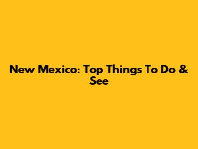 New Mexico: Top Things To Do & See