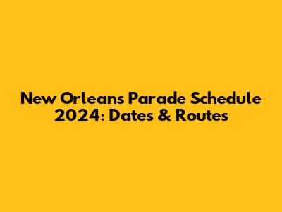 New Orleans Parade Schedule 2024: Dates & Routes