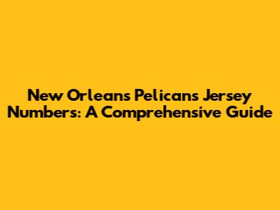 New Orleans Pelicans Jersey Numbers: A Comprehensive Guide