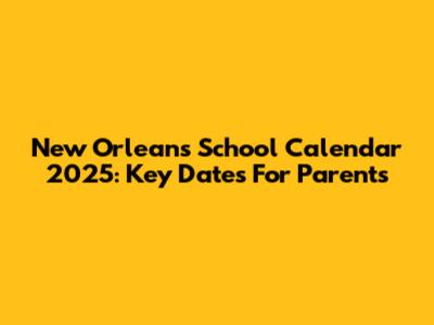 New Orleans School Calendar 2025: Key Dates For Parents