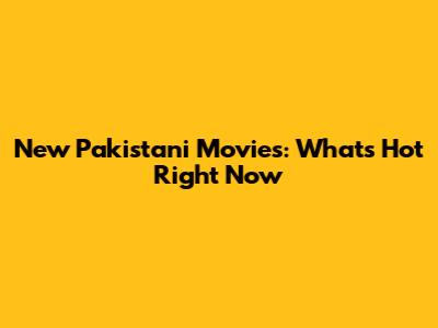 New Pakistani Movies: What's Hot Right Now