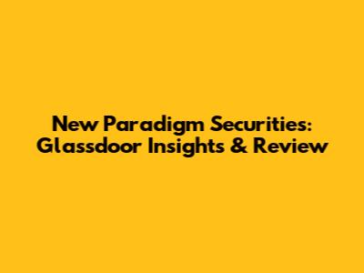 New Paradigm Securities: Glassdoor Insights & Review