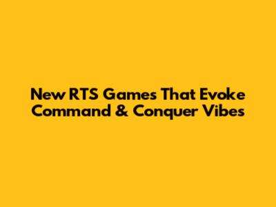 New RTS Games That Evoke Command & Conquer Vibes