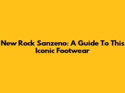 New Rock Sanzeno: A Guide To This Iconic Footwear