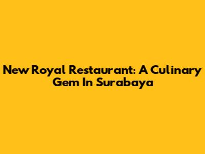 New Royal Restaurant: A Culinary Gem In Surabaya