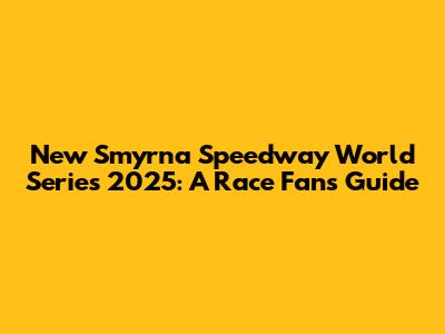 New Smyrna Speedway World Series 2025: A Race Fan's Guide