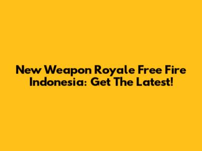 New Weapon Royale Free Fire Indonesia: Get The Latest!