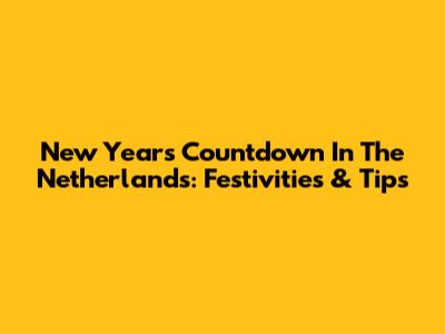 New Year's Countdown In The Netherlands: Festivities & Tips