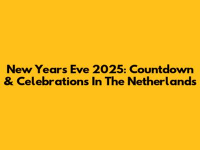 New Year's Eve 2025: Countdown & Celebrations In The Netherlands