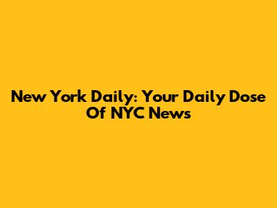 New York Daily: Your Daily Dose Of NYC News