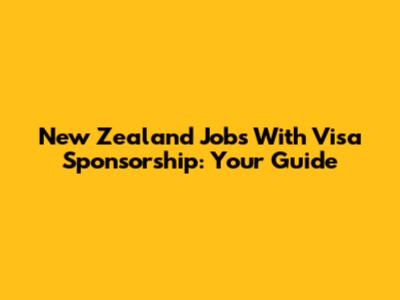 New Zealand Jobs With Visa Sponsorship: Your Guide