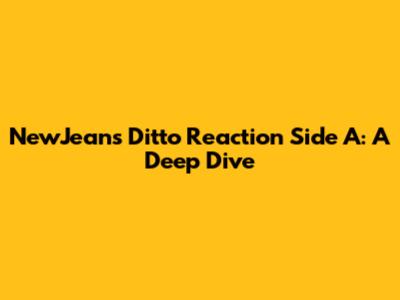 NewJeans' 'Ditto' Reaction Side A: A Deep Dive