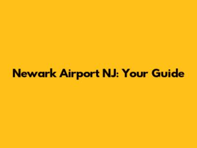 Newark Airport NJ: Your Guide