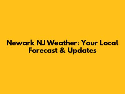 Newark NJ Weather: Your Local Forecast & Updates