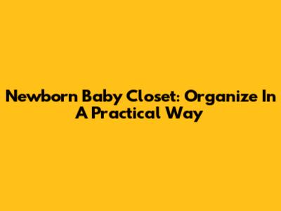 Newborn Baby Closet: Organize In A Practical Way