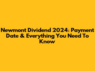 Newmont Dividend 2024: Payment Date & Everything You Need To Know