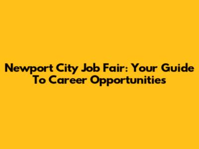 Newport City Job Fair: Your Guide To Career Opportunities