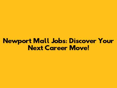 Newport Mall Jobs: Discover Your Next Career Move!