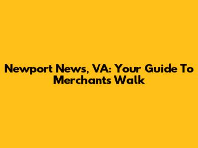 Newport News, VA: Your Guide To Merchants Walk