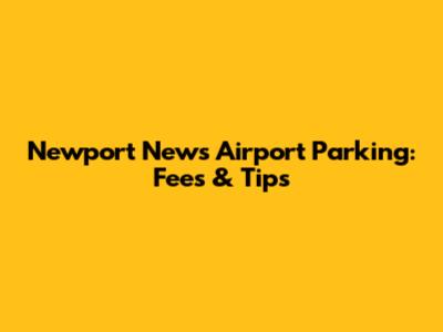 Newport News Airport Parking: Fees & Tips
