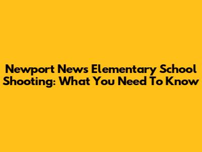 Newport News Elementary School Shooting: What You Need To Know