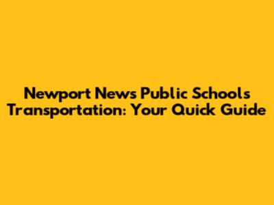 Newport News Public Schools Transportation: Your Quick Guide