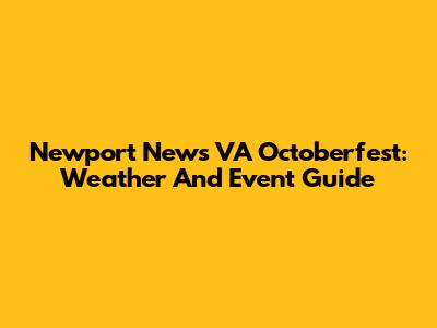 Newport News VA Octoberfest: Weather And Event Guide
