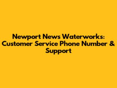 Newport News Waterworks: Customer Service Phone Number & Support