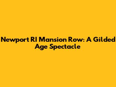 Newport RI Mansion Row: A Gilded Age Spectacle