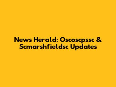 News Herald: Oscoscpssc & Scmarshfieldsc Updates