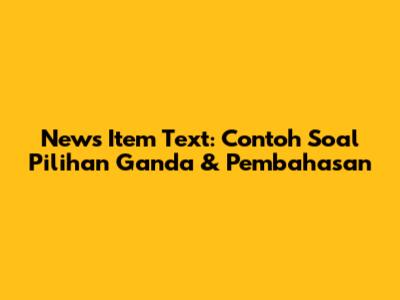 News Item Text: Contoh Soal Pilihan Ganda & Pembahasan