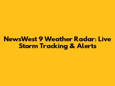 NewsWest 9 Weather Radar: Live Storm Tracking & Alerts