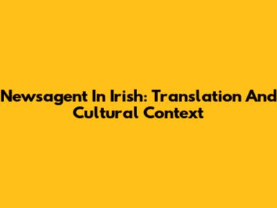 Newsagent In Irish: Translation And Cultural Context