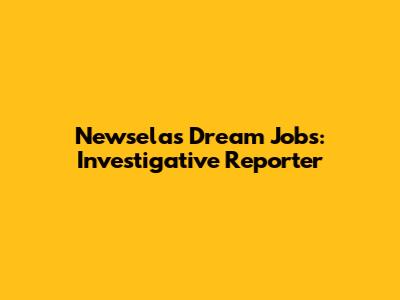 Newsela's Dream Jobs: Investigative Reporter