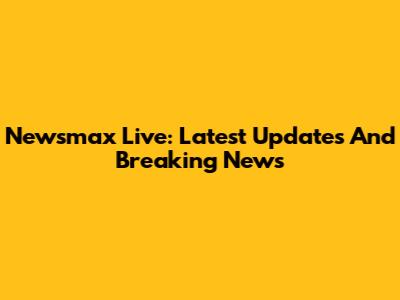 Newsmax Live: Latest Updates And Breaking News