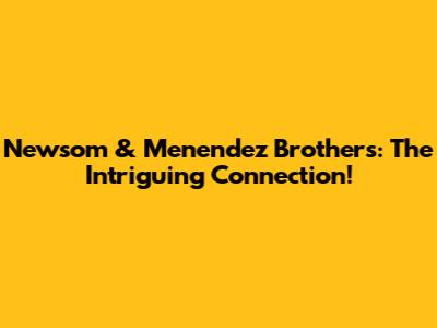 Newsom & Menendez Brothers: The Intriguing Connection!