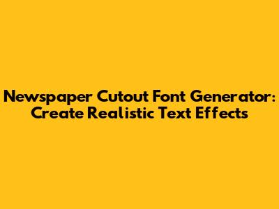 Newspaper Cutout Font Generator: Create Realistic Text Effects
