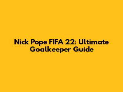 Nick Pope FIFA 22: Ultimate Goalkeeper Guide