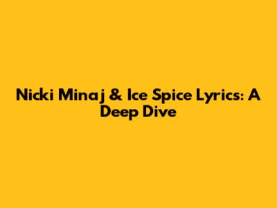 Nicki Minaj & Ice Spice Lyrics: A Deep Dive