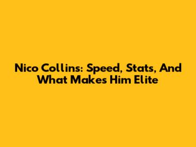 Nico Collins: Speed, Stats, And What Makes Him Elite