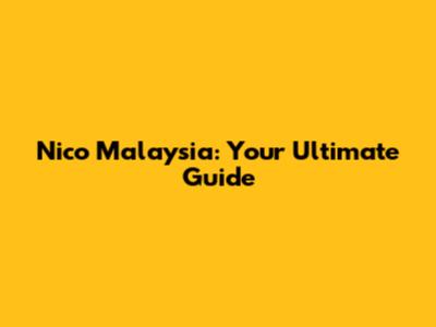 Nico Malaysia: Your Ultimate Guide
