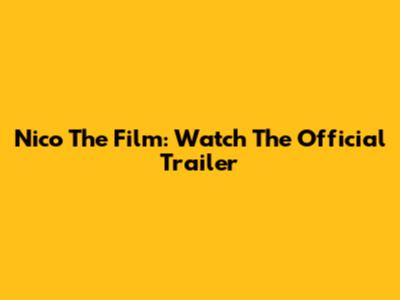 Nico The Film: Watch The Official Trailer