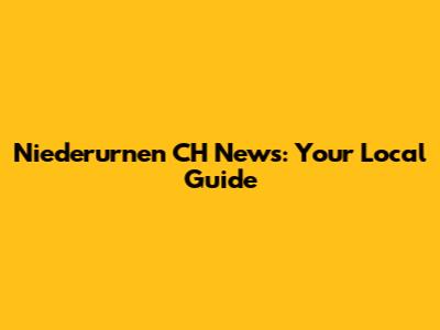 Niederurnen CH News: Your Local Guide