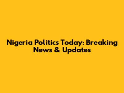 Nigeria Politics Today: Breaking News & Updates