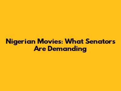 Nigerian Movies: What Senators Are Demanding