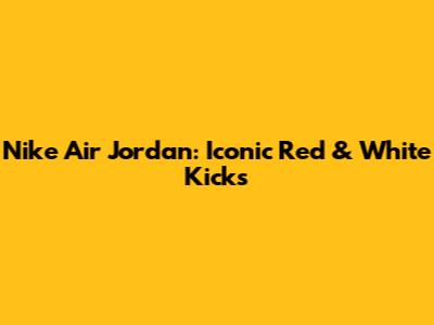 Nike Air Jordan: Iconic Red & White Kicks