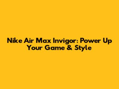 Nike Air Max Invigor: Power Up Your Game & Style