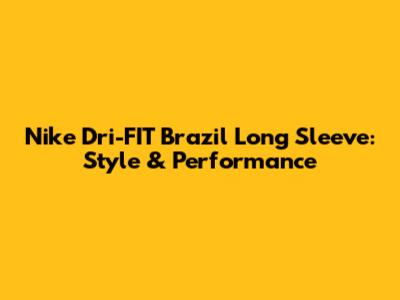 Nike Dri-FIT Brazil Long Sleeve: Style & Performance