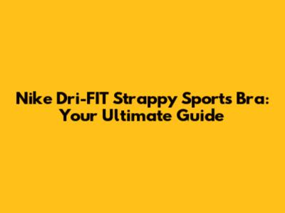 Nike Dri-FIT Strappy Sports Bra: Your Ultimate Guide