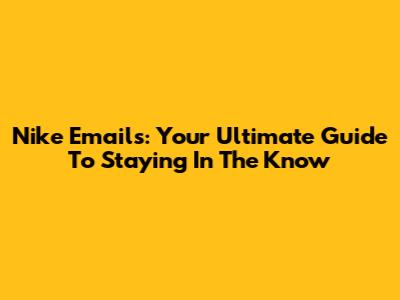 Nike Emails: Your Ultimate Guide To Staying In The Know